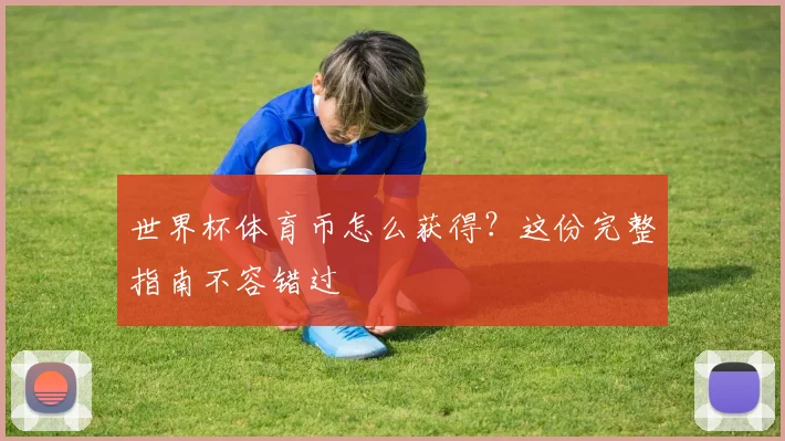 世界杯体育币怎么获得？这份完整指南不容错过