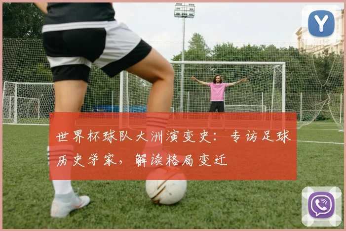 世界杯球队大洲演变史:专访足球历史学家,解读格局变迁