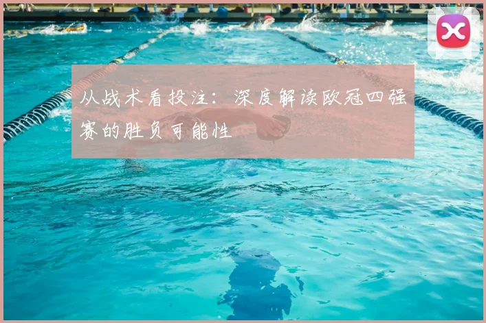 从战术看投注：深度解读欧冠四强赛的胜负可能性