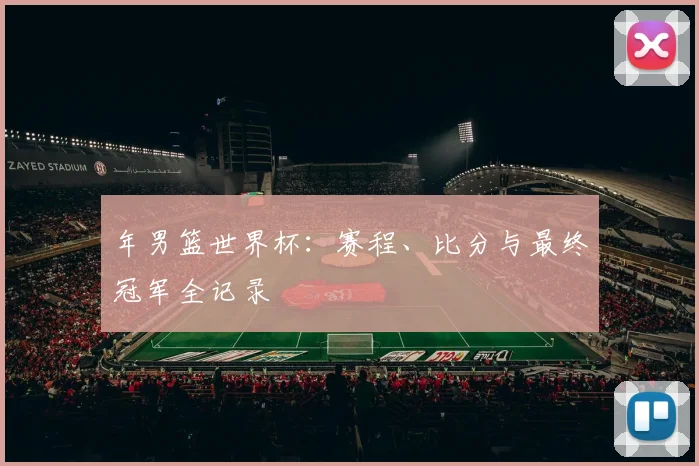 年男篮世界杯：赛程、比分与最终冠军全记录
